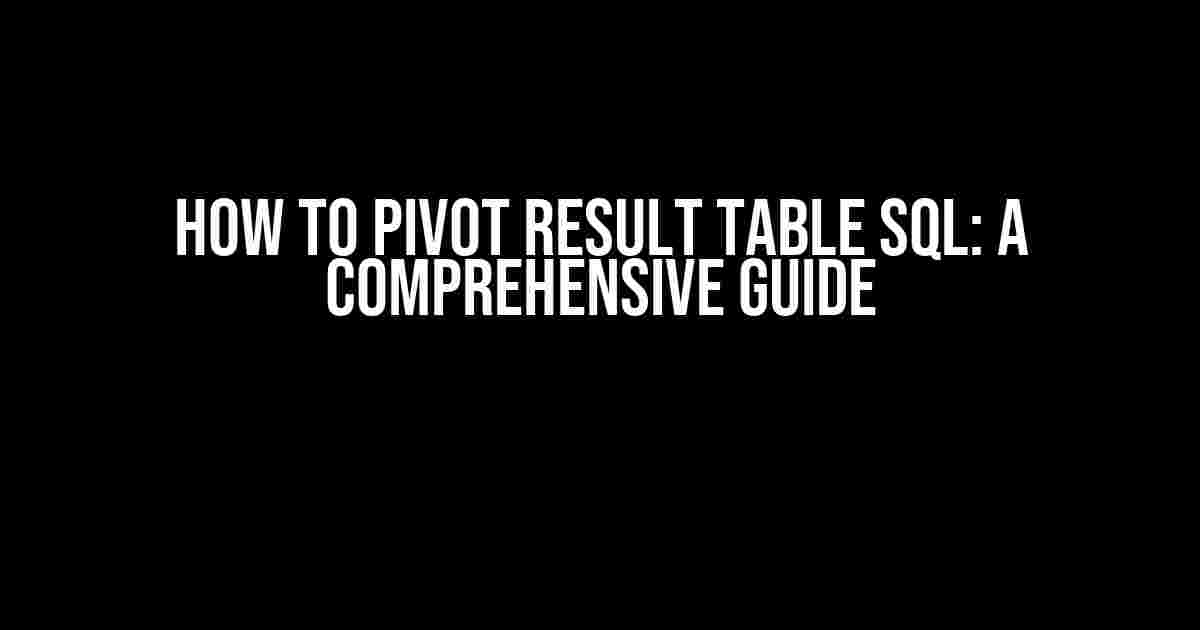 How to Pivot Result Table SQL: A Comprehensive Guide