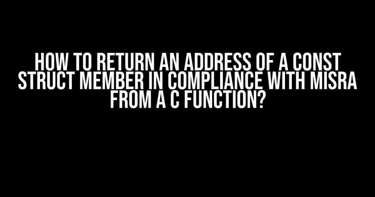 How to Return an Address of a const Struct Member in Compliance with MISRA from a C Function?