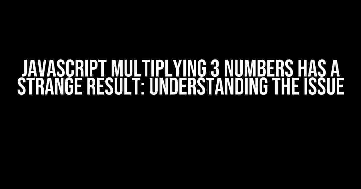 JavaScript Multiplying 3 Numbers Has a Strange Result: Understanding the Issue