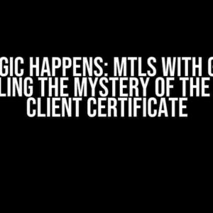 Magic Happens: mTLS with Go – Unraveling the Mystery of the Missing Client Certificate