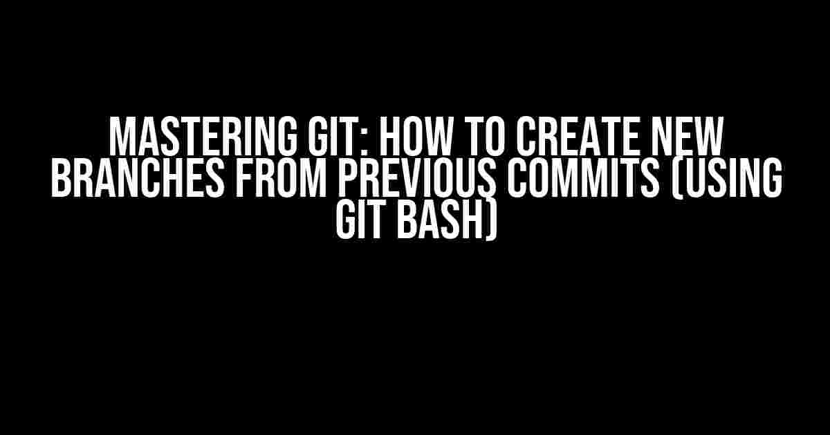 Mastering Git: How to Create New Branches from Previous Commits (Using Git Bash)