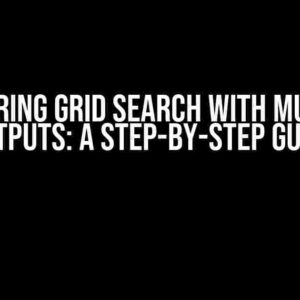 Mastering Grid Search with Multiple Outputs: A Step-by-Step Guide