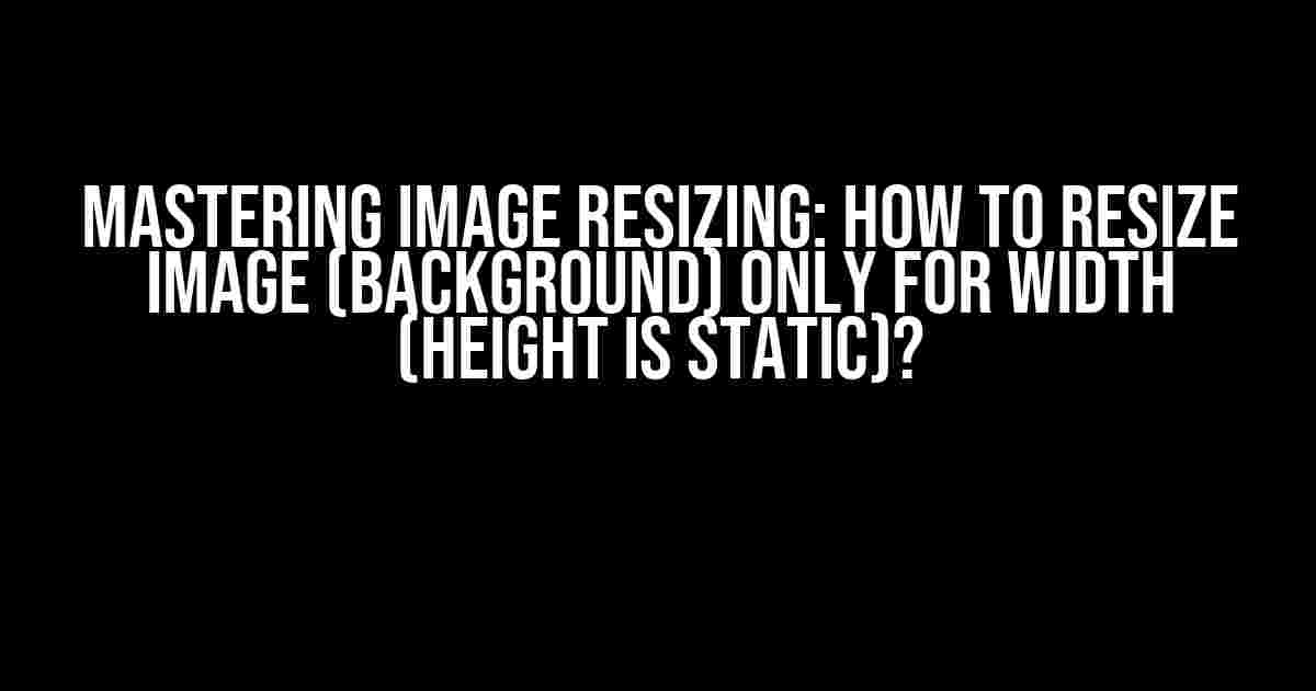 Mastering Image Resizing: How to Resize Image (Background) Only for Width (Height is Static)?