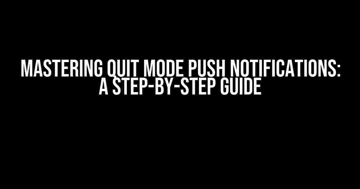 Mastering Quit Mode Push Notifications: A Step-by-Step Guide