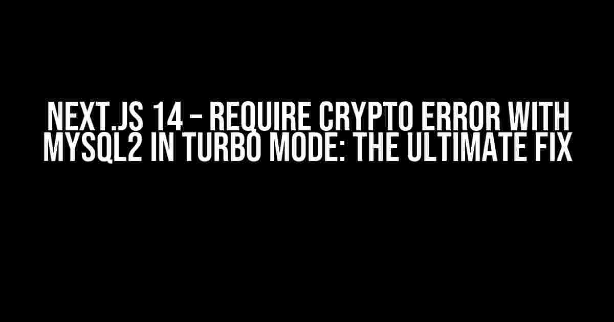 Next.js 14 – require crypto error with mysql2 in turbo mode: The Ultimate Fix