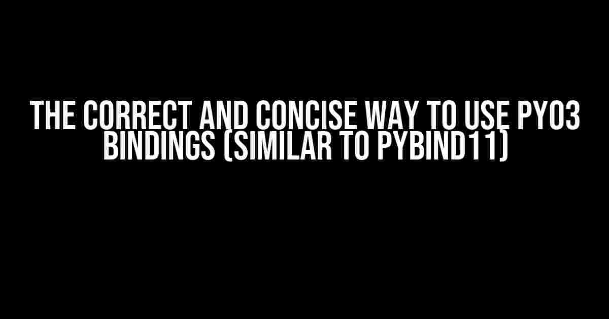 The Correct and Concise Way to Use PyO3 Bindings (Similar to pybind11)