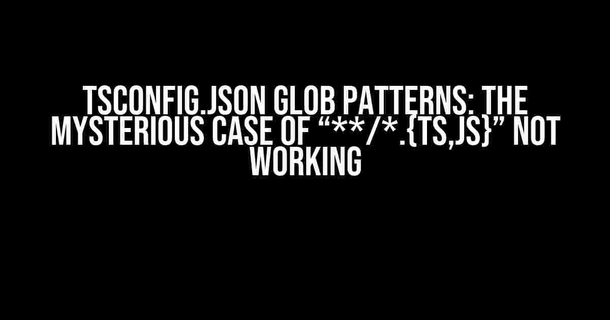 TSConfig.json Glob Patterns: The Mysterious Case of “**/*.{ts,js}” Not Working